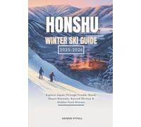 Honshu Winter Ski Guide 2025 - 2026: Explore Japan Through Powder Snow, Onsen Retreats, Sacred Shrines & Hidden Food Streets
