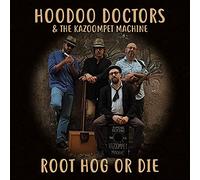 Hoodoo Doctors & The Kazoompet Machine - Root Hog Or Die