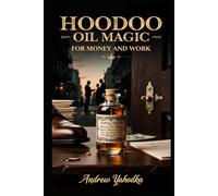 Hoodoo Oil Magic for Money and Work: Prosperity, Roads, and Success Oils