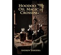 Hoodoo Oil Magic of Crossing: Baneful Oils, Separation, and Dark Rootwork