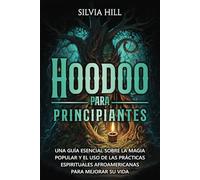 Hoodoo para principiantes: Una guía esencial sobre la magia popular y el uso de las prácticas espirituales afroamericanas para mejorar su vida