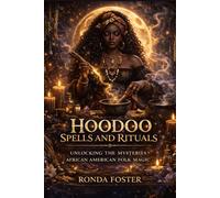 Hoodoo Spells and Rituals:: Unlocking the Mysteries of African American Folk Magic