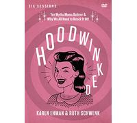 Hoodwinked: Ten Myths Moms Believe & Why We All Need to Knock It Off