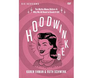 Hoodwinked: Ten Myths Moms Believe & Why We All Need to Knock It Off