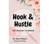 Hook & Hustle: The Crochet Planner: Crochet Smarter, Not Harder