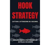 Hook Strategy: Cattura l’attenzione in 3 secondi. Manuale pratico per comunicare in Italia e in Europa