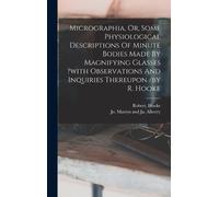 Hooke Robert Micrographia, Or, Some Physiological Description (Copertina rigida)
