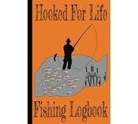 Hooked For Life Fishing Logbook: Fishing Journal | Enjoy Nature and the Outdoors While You Document Your Catch | Record Location, Weather, Water Temp And More
