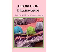 Hooked On Crosswords: A Cross- Stitch Puzzle Book