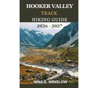 HOOKER VALLEY TRACK HIKING GUIDE 2026 - 2027: A Complete Guide to New Zealand’s Most Iconic Alpine Walk in Aoraki / Mount Cook National Park