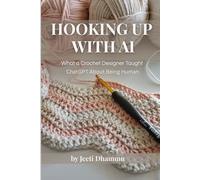 HOOKING UP WITH AI: What a Crochet Designer Taught ChatGPT About Being Human