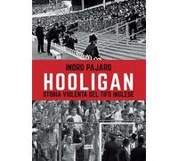Hooligan. Storia violenta del tifo inglese