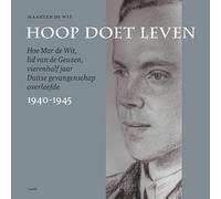Hoop doet leven: Hoe Mar de Wit, lid van de Geuzen, vierenhalf jaar Duitse gevangenschap overleefde 1940-1945