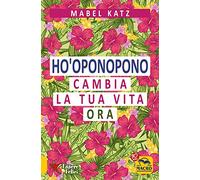 Ho'oponopono. Cambia la tua vita ora