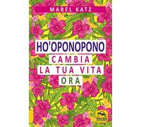 Ho'oponopono. Cambia la tua vita ora