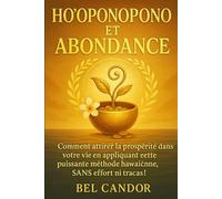 HO'OPONOPONO ET ABONDANCE: Comment attirer la prospérité dans votre vie en appliquant cette puissante méthode hawaïenne, SANS effort ni tracas !
