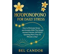 HO'OPONOPONO FOR DAILY STRESS: How to eliminate stress and anxiety with this simple ancient practice, WITHOUT spending more than 10 minutes a day!