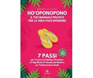 Ho'oponopono: Il tuo manuale pratico per la vera pace interiore . 7 passi per trovare la felicità , il perdono e il significato profondo del mantra , con testimonianze reali