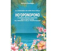 Ho'Oponopono. L'antica pratica hawaiana della gratitudine del perdono e della tr