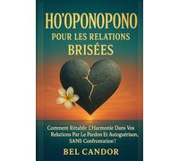 HO'OPONOPONO POUR LES RELATIONS BRISÉES: Comment rétablir l'harmonie dans vos relations par le pardon et l'autoguérison, SANS confrontation !: 8