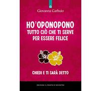 Ho'oponopono tutto ciò che ti serve per essere felice. Chiedi e ti sarà detto