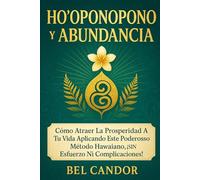 HO'OPONOPONO Y ABUNDANCIA: Cómo atraer la prosperidad a tu vida aplicando este poderoso método hawaiano, ¡SIN esfuerzo ni complicaciones!