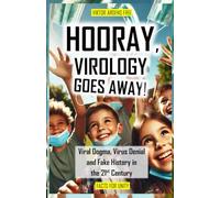 HOORAY, VIROLOGY GOES AWAY!: Virus Dogma, Virus Denial and Fake History in the 21st Century