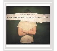 Hooten, Chuck - Everything I Was Never Meant To Be