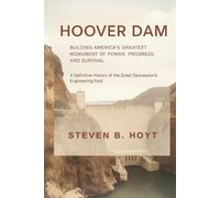 Hoover Dam: Building America’s Greatest Monument of Power, Progress, and Survival: A Definitive History of the Great Depression’s Engineering Feat