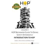 HOP Beginners Guide To Doing Safety Differently - Volume 1 - Introduction To HOP: HOP Into Action by Putting Human and Organizational Performance Principles Into Practice