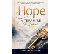 Hope: A Treasure To Behold: Finding Strength, Faith, and Purpose Through Hope