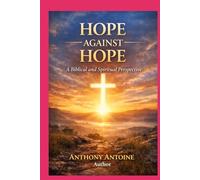 HOPE AGAINST HOPE: A BIBLICAL AND SPIRITUAL PERSPECTIVE