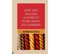 Hope and Healing: A Guide to Overcoming Self-Harm: "Tools and Hope for Overcoming Self-Harm and Suicidal Thoughts"