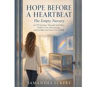 Hope Before a Heartbeat: The Empty Nursery: An IVF Journey Through Infertility, Embryo Loss, Miscarriage, and the Baby You Never Got to Hold