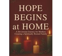 Hope Begins at Home: A Devotional Journey for Mothers Creating a Spiritually Rooted Family Culture