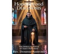 Hope Beyond Diagnosis: The Spiritual Power of Saint Peregrine