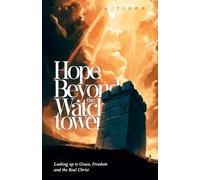 Hope Beyond the Watchtower: Looking up to Grace, Freedom and the Real Christ