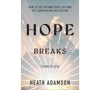 Hope Breaks Through: How to See Beyond Your Life and Put Compassion into Action