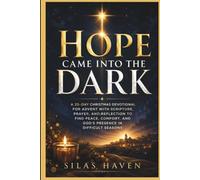 Hope Came Into The Dark: A 25-Day Christmas Devotional for Advent with Scripture, Prayer, and Reflection to Find Peace, Comfort, and God’ s Presence in Difficult Seasons