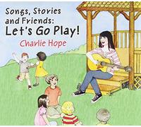 Hope, Charlie - Songs Stories & Friends: Let's Go Play!