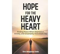Hope for the Heavy Heart: Finding Peace When Depression, Anxiety, and Uncertainty Overwhelm You
