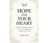 Hope for Your Heart: A 30-Day Christian Devotional for Women Seeking Hope, Strength, and Courage
