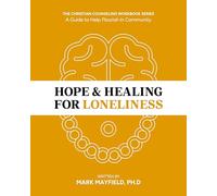 Hope & Healing for Loneliness: A Guide to Flourish in Community - Mindfulness Meditation & Cognitive Behavioral Therapy Workbook - CBT Workbook for Adults - Christian Theology & Counseling Series