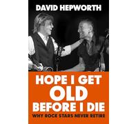 David Hepworth Hope I Get Old Before I Die (Copertina rigida)