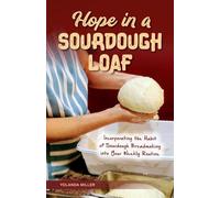 Hope in a Sourdough Loaf: Incorporating the Habit of Sourdough Breadmaking into Your Weekly Routine