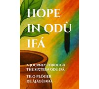 HOPE IN ODÙ IFÁ: A JOURNEY THROUGH THE SIXTEEN ODÙ IFÁ