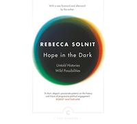 Hope In The Dark. Untold Histories, Wild Possibilities: Rebecca Solnit