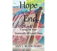 Hope in the End: Caring for Your Terminally Ill Loved Ones