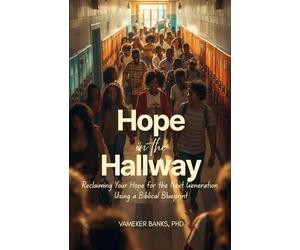 HOPE IN THE HALLWAY: Reclaiming Your Hope for the Next Generation Using a Biblical Blueprint
