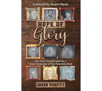 Hope of Glory: Ten Lives Transformed by a Close Encounter of the Heavenly Kind